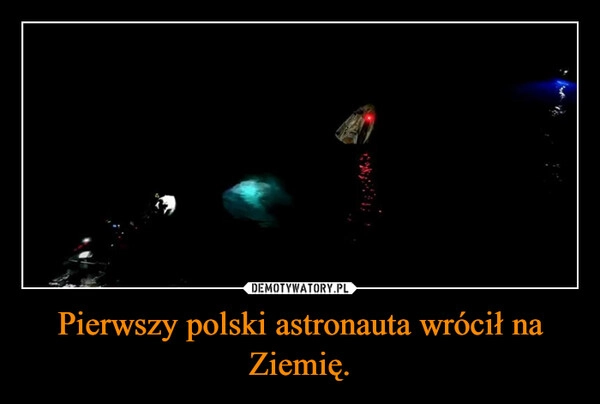 
    Pierwszy polski astronauta wrócił na Ziemię.