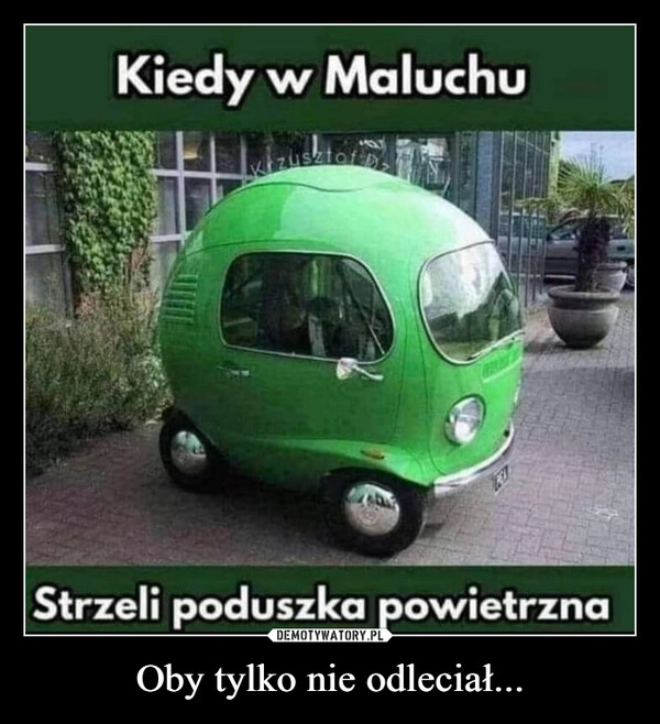 
    Oby tylko nie odleciał...