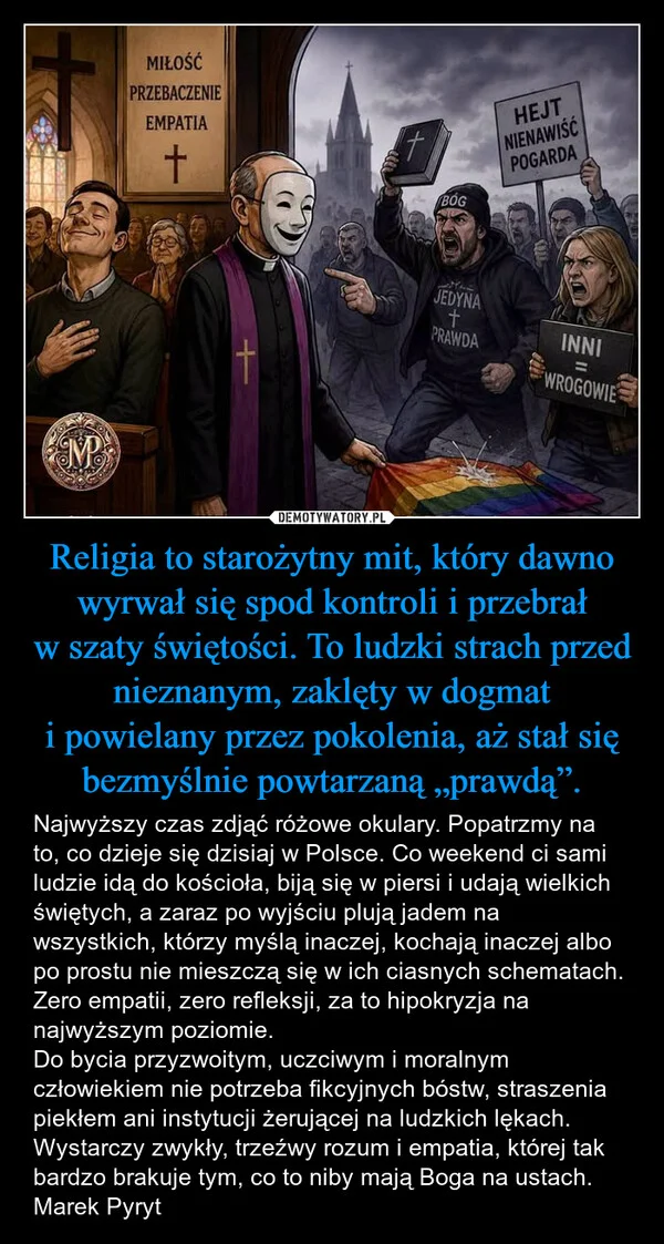 Religia to starożytny mit, który dawno wyrwał się spod kontroli i przebrał w szaty świętości. To ludzki strach przed nieznanym, zaklęty w dogmat i powielany przez pokolenia, aż stał się bezmyślnie powtarzaną „prawdą”.