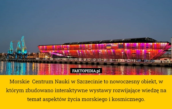 
    Morskie  Centrum Nauki w Szczecinie to nowoczesny obiekt, w którym zbudowano