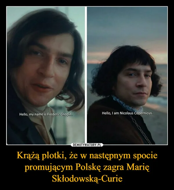 
    Krążą plotki, że w następnym spocie promującym Polskę zagra Marię Skłodowską-Curie