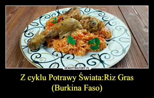 
    Z cyklu Potrawy Świata:Riz Gras (Burkina Faso)
