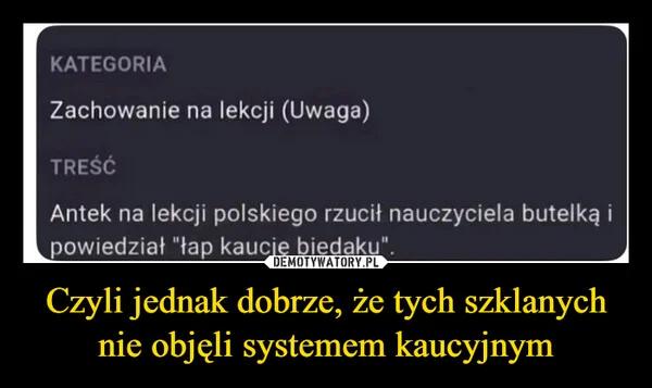 
    Czyli jednak dobrze, że tych szklanych nie objęli systemem kaucyjnym