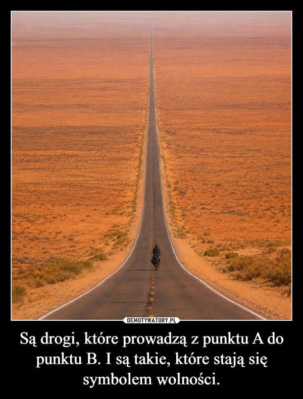 
    Są drogi, które prowadzą z punktu A do punktu B. I są takie, które stają się symbolem wolności.