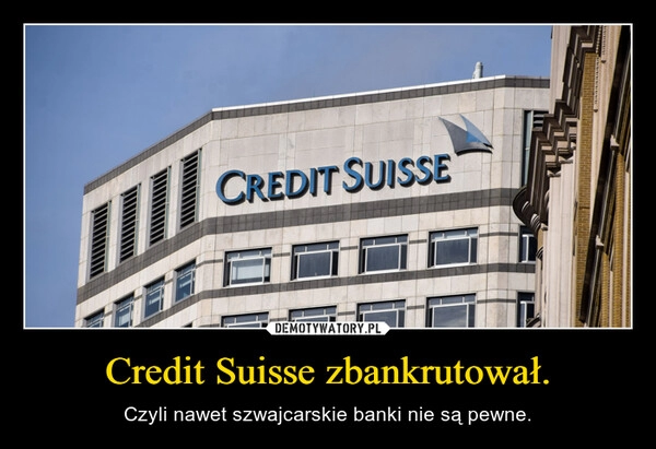 
    Credit Suisse zbankrutował.