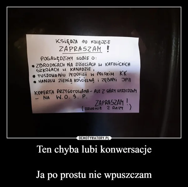 
    Ten chyba lubi konwersacje Ja po prostu nie wpuszczam