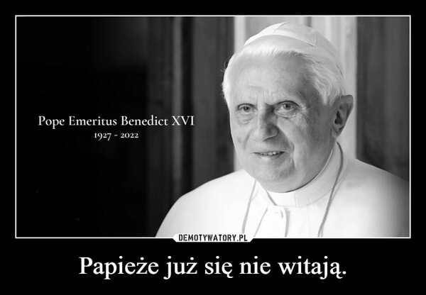 
    
Papieże już się nie witają. 