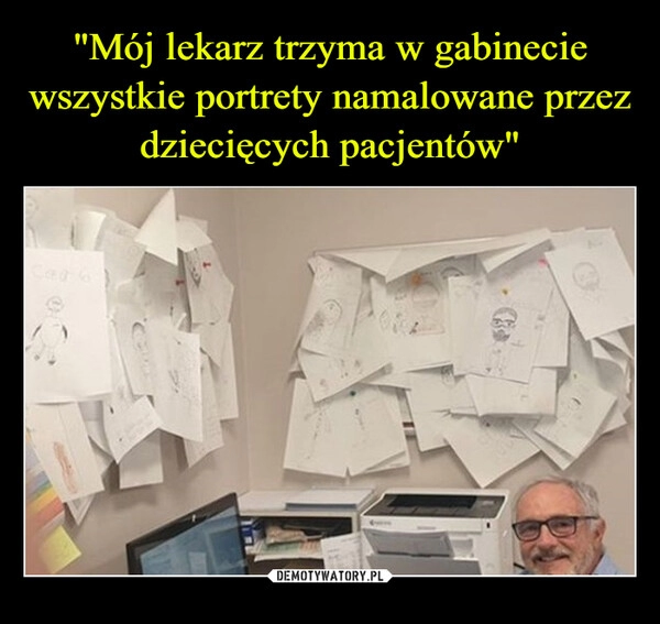 
    "Mój lekarz trzyma w gabinecie wszystkie portrety namalowane przez dziecięcych pacjentów"