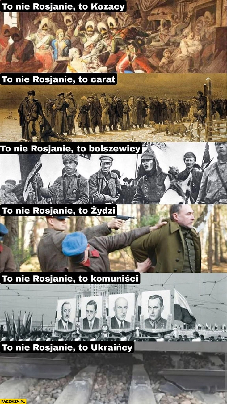 
    To nie rosjanie, to: kozacy, carat, bolszewicy, żydzi, komuniści, Ukraińcy