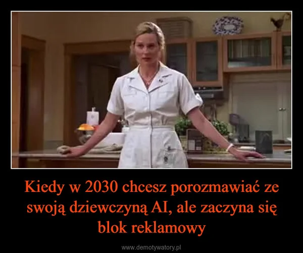 
    Kiedy w 2030 chcesz porozmawiać ze swoją dziewczyną AI, ale zaczyna się blok reklamowy