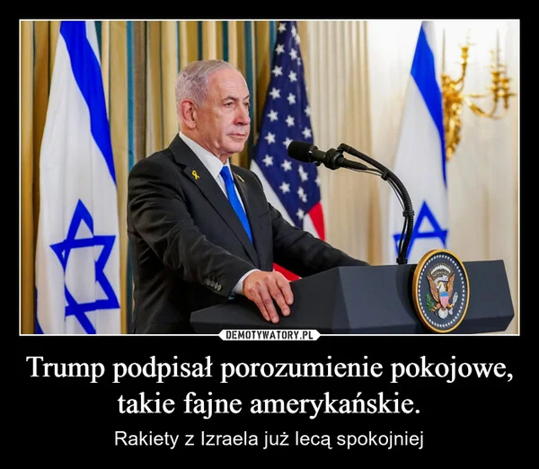 
    Trump podpisał porozumienie pokojowe, takie fajne amerykańskie.