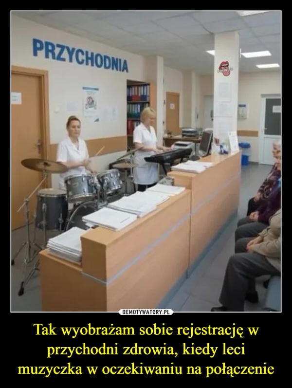 
    Tak wyobrażam sobie rejestrację w przychodni zdrowia, kiedy leci muzyczka w oczekiwaniu na połączenie