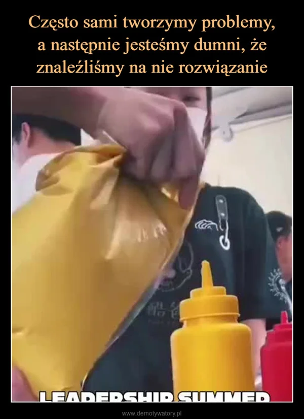 
    Często sami tworzymy problemy, a następnie jesteśmy dumni, że znaleźliśmy na nie rozwiązanie