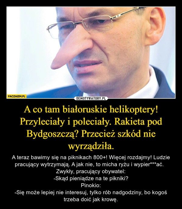 
    A co tam białoruskie helikoptery! Przyleciały i poleciały. Rakieta pod Bydgoszczą? Przecież szkód nie wyrządziła.