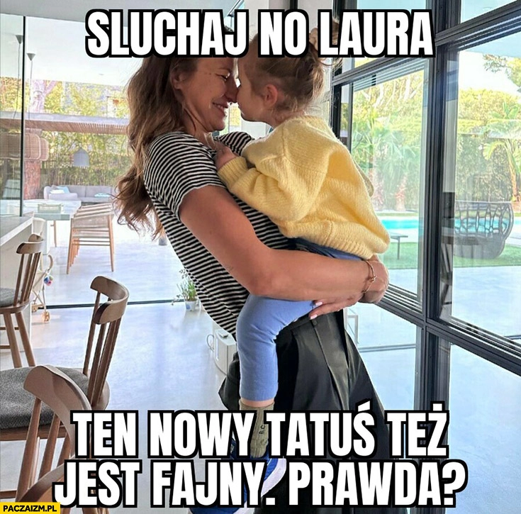 
    Lewandowska do córki słuchaj no Laura ten nowy tatuś też jest fajny prawda?