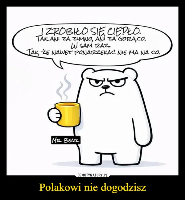 
    Polakowi nie dogodzisz