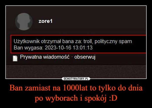 
    Ban zamiast na 1000lat to tylko do dnia po wyborach i spokój :D