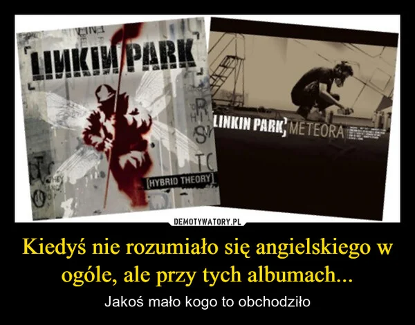 
    Kiedyś nie rozumiało się angielskiego w ogóle, ale przy tych albumach...