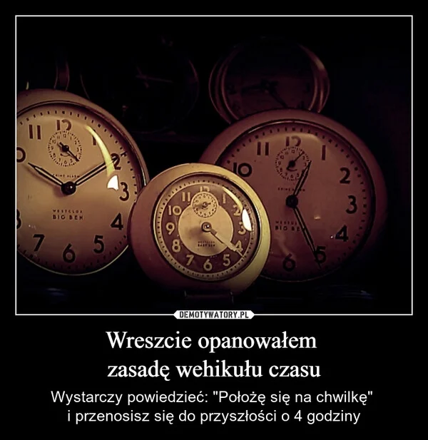 
    Wreszcie opanowałem zasadę wehikułu czasu