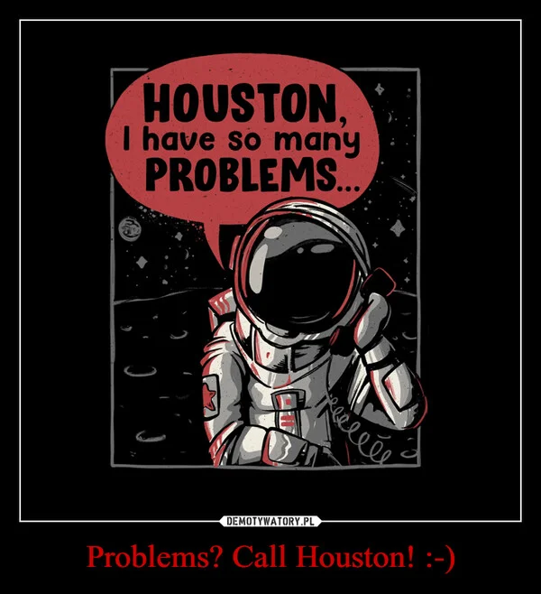 
    Problems? Call Houston! :-)