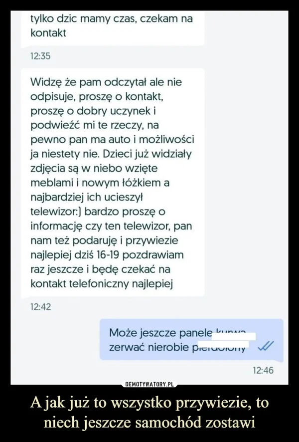 
    A jak już to wszystko przywiezie, to niech jeszcze samochód zostawi