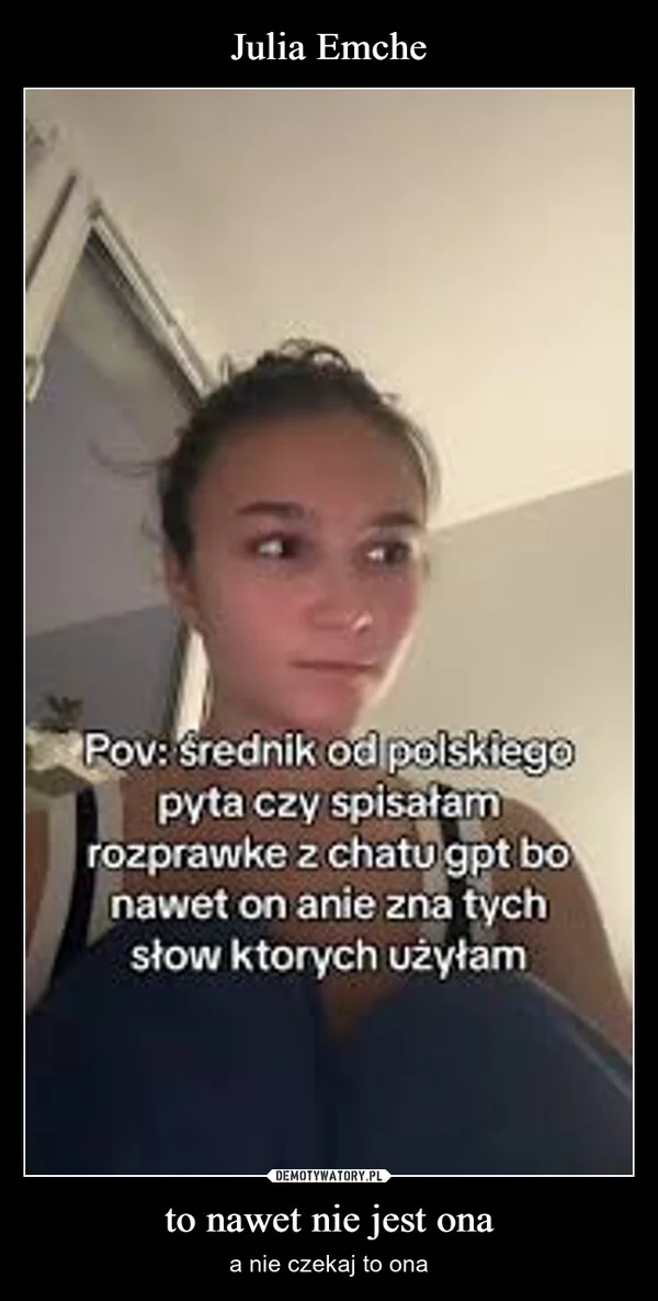 
    Julia Emche to nawet nie jest ona