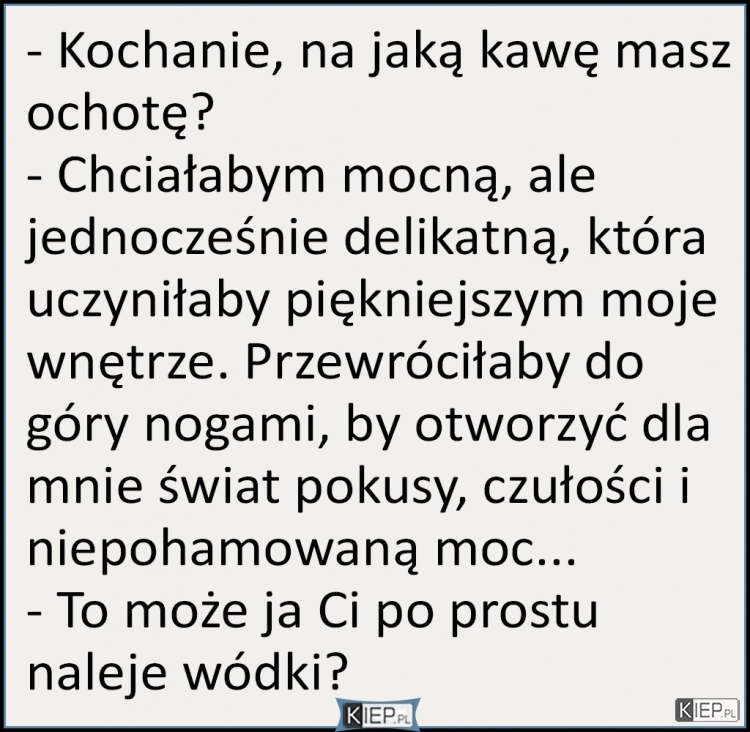 
    Kochanie, na jaką kawę masz ochotę?