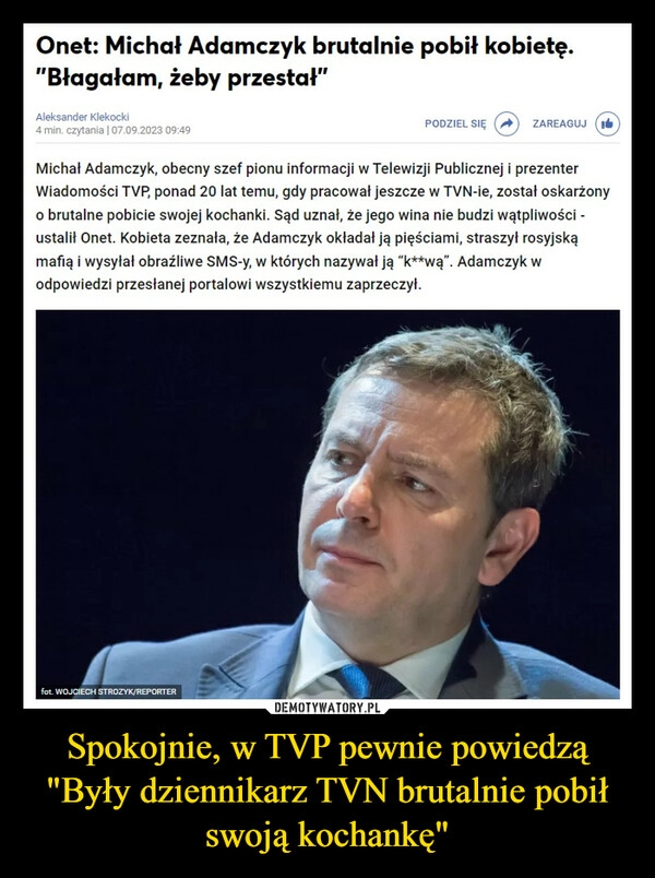 
    Spokojnie, w TVP pewnie powiedzą "Były dziennikarz TVN brutalnie pobił swoją kochankę"