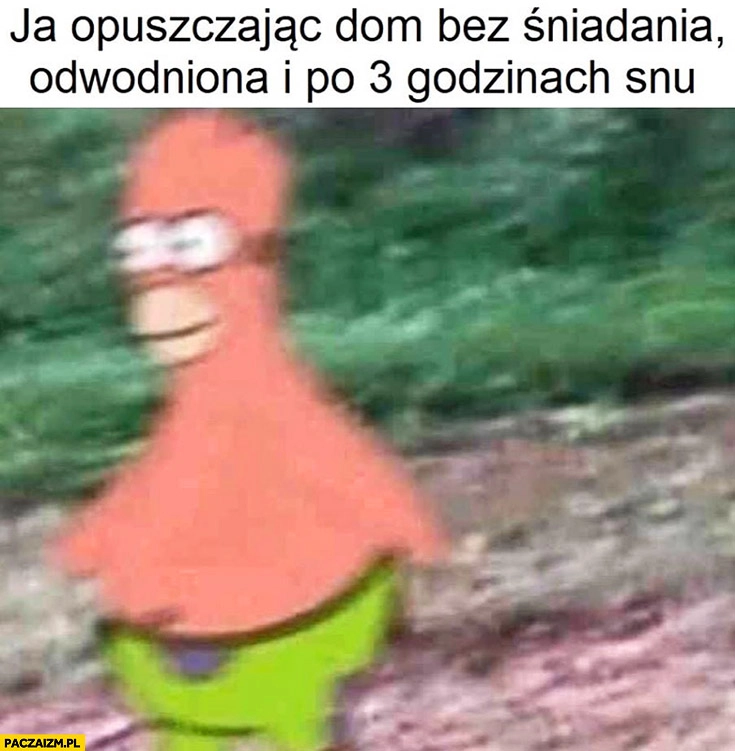 
    Ja opuszczając dom bez śniadania odwodniona i po 3 godzinach snu Simpsonowie
