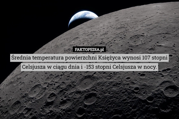 
    Średnia temperatura powierzchni Księżyca wynosi 107 stopni Celsjusza w ciągu