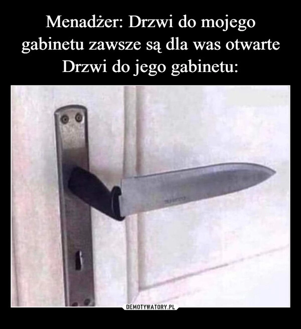 
    Menadżer: Drzwi do mojego gabinetu zawsze są dla was otwarte
Drzwi do jego gabinetu: