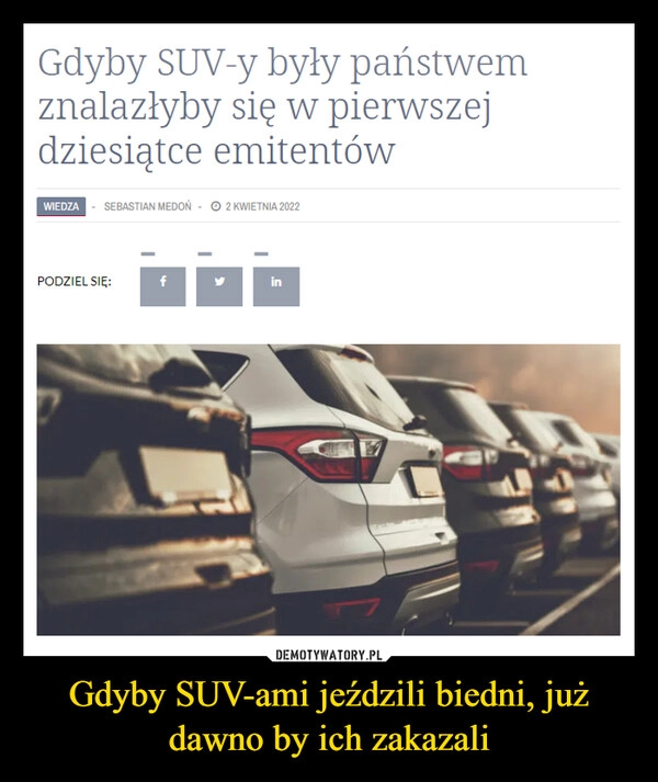 
    
Gdyby SUV-ami jeździli biedni, już dawno by ich zakazali 