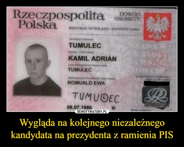 
    Wygląda na kolejnego niezależnego kandydata na prezydenta z ramienia PIS