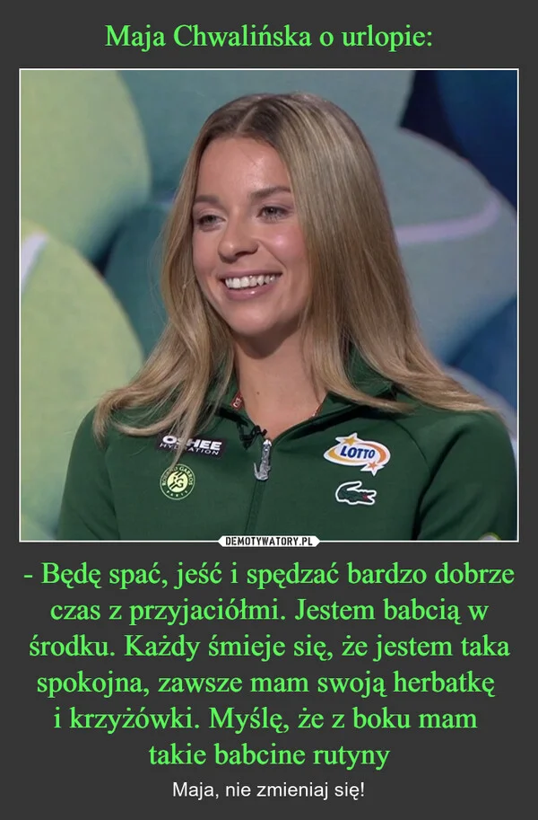 
    Maja Chwalińska o urlopie: - Będę spać, jeść i spędzać bardzo dobrze czas z przyjaciółmi. Jestem babcią w środku. Każdy śmieje się, że jestem taka spokojna, zawsze mam swoją herbatkę i krzyżówki. Myślę, że z boku mam takie babcine rutyny