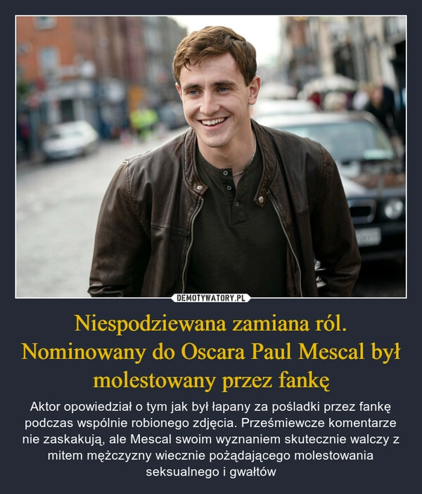 
    Niespodziewana zamiana ról. Nominowany do Oscara Paul Mescal był molestowany przez fankę