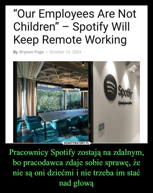 
    Pracownicy Spotify zostają na zdalnym, bo pracodawca zdaje sobie sprawę, że nie są oni dziećmi i nie trzeba im stać nad głową