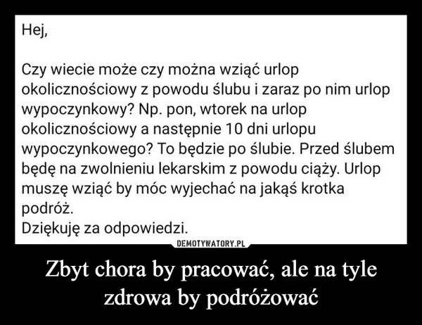 
    Zbyt chora by pracować, ale na tyle zdrowa by podróżować