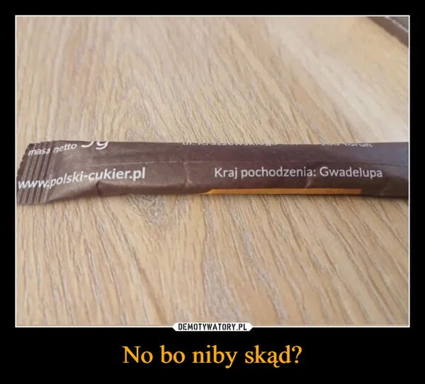 
    No bo niby skąd?