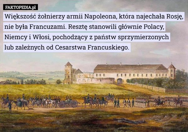 
    Większość żołnierzy armii Napoleona, która najechała Rosję, nie była Francuzami...