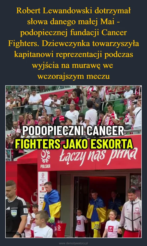
    Robert Lewandowski dotrzymał słowa danego małej Mai - podopiecznej fundacji Cancer Fighters. Dziewczynka towarzyszyła kapitanowi reprezentacji podczas wyjścia na murawę we wczorajszym meczu