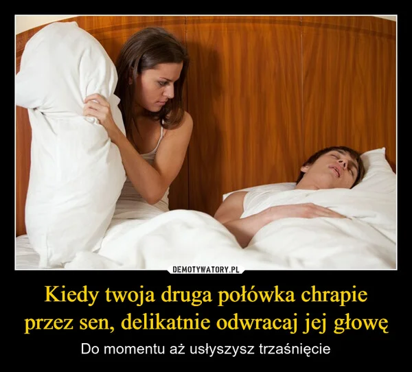 
    Kiedy twoja druga połówka chrapie przez sen, delikatnie odwracaj jej głowę