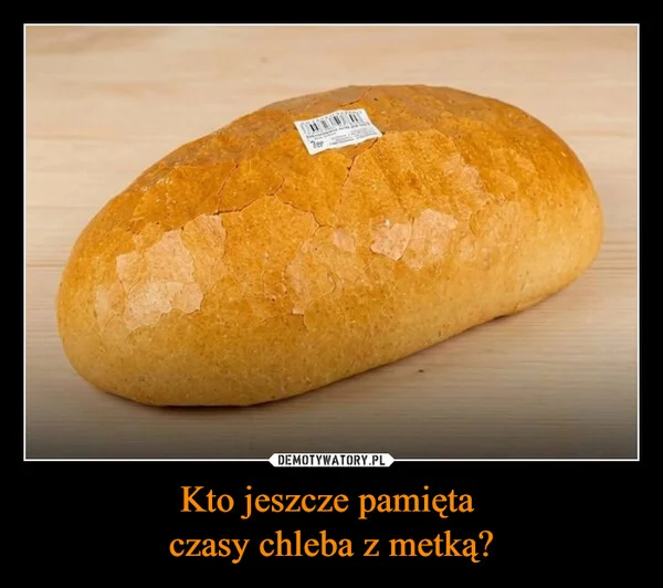 
    Kto jeszcze pamięta czasy chleba z metką?