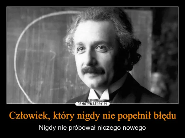 
    Człowiek, który nigdy nie popełnił błędu