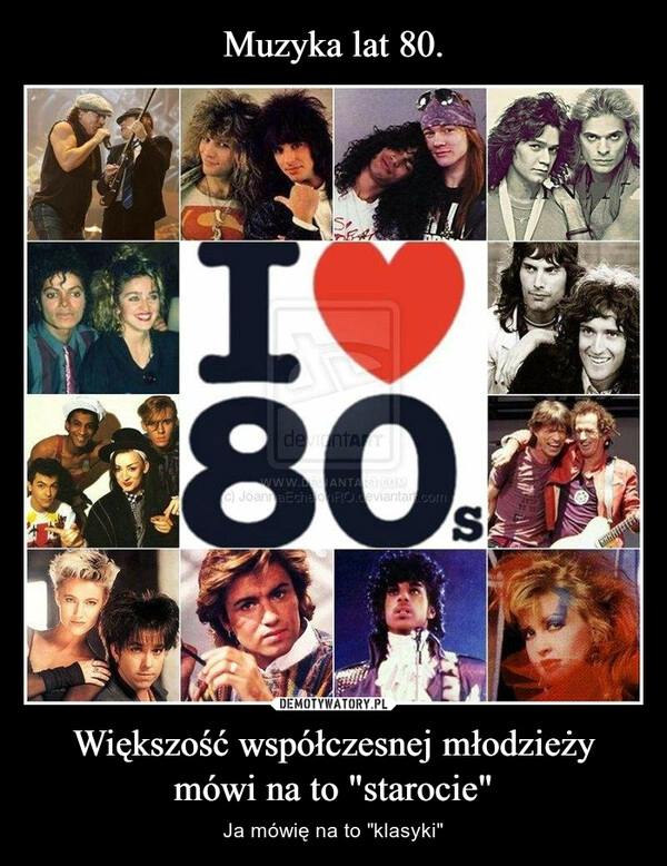 
    Muzyka lat 80. Większość współczesnej młodzieży mówi na to "starocie"