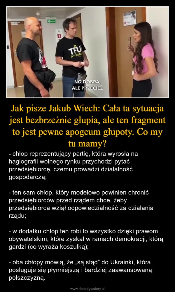 
    Jak pisze Jakub Wiech: Cała ta sytuacja jest bezbrzeżnie głupia, ale ten fragment to jest pewne apogeum głupoty. Co my tu mamy?