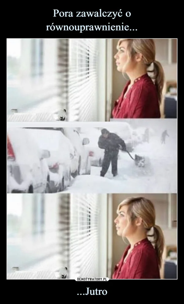 
    Pora zawalczyć o równouprawnienie... ...Jutro