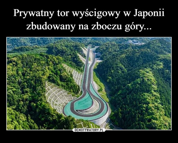 
    Prywatny tor wyścigowy w Japonii zbudowany na zboczu góry...