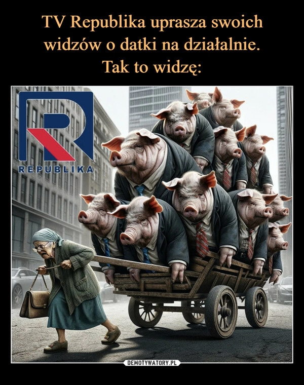 
    TV Republika uprasza swoich
widzów o datki na działalnie.
Tak to widzę: