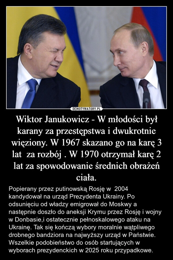 
    Wiktor Janukowicz - W młodości był karany za przestępstwa i dwukrotnie więziony. W 1967 skazano go na karę 3 lat  za rozbój . W 1970 otrzymał karę 2 lat za spowodowanie średnich obrażeń ciała.