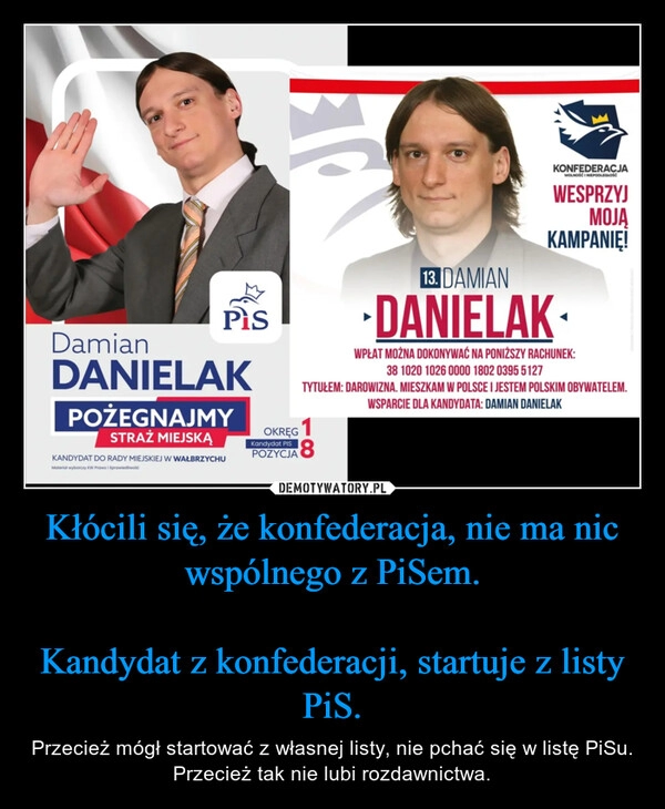 
    Kłócili się, że konfederacja, nie ma nic wspólnego z PiSem.

Kandydat z konfederacji, startuje z listy PiS.